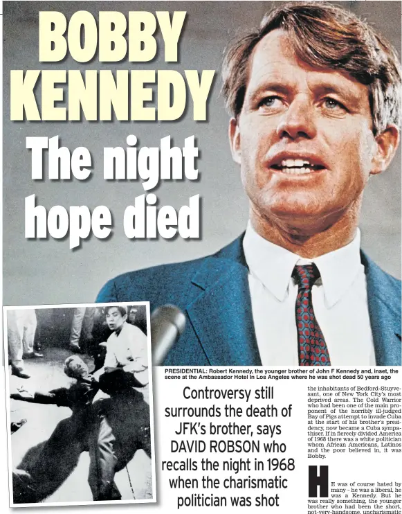  ??  ?? PRESIDENTI­AL: Robert Kennedy, the younger brother of John F Kennedy and, inset, the scene at the Ambassador Hotel In Los Angeles where he was shot dead 50 years ago