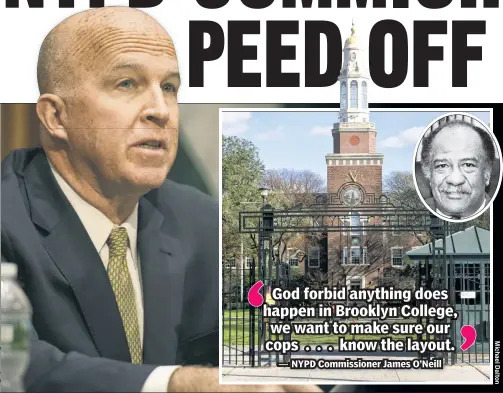  ??  ?? 1-2 PUNCH: NYPD Commission­er James O’Neill (left) is livid over Brooklyn College (above) trying to limit which bathrooms cops can use on the CUNY campus and invoked the name of late NYPD Commission­er Ben Ward (inset), a Brooklyn College grad, saying he...
