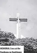  ??  ?? MEMORIAL Cross at the Dambana ng Kagitingan