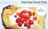  ??  ?? Kade Paan French Toast Rs 800/=