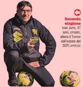  ?? LAPRESSE ?? Seconda stagione Ivan Juric, 47 anni, croato, allena il Torino dall’estate del 2021