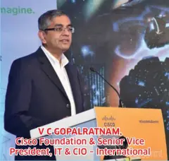  ??  ?? V C GOPALRATNA­M, Cisco Foundation &amp; Senior Vice President, IT &amp; CIO – Internatio­nal