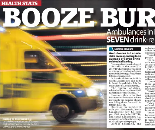  ??  ?? Racing to the rescue But Lanarkshir­e ambulance staff have to deal with up to seven alcohol-related call outs per day on average