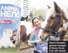  ??  ?? Naomi Howgate, general manager of Ebony Horse Club with Splash