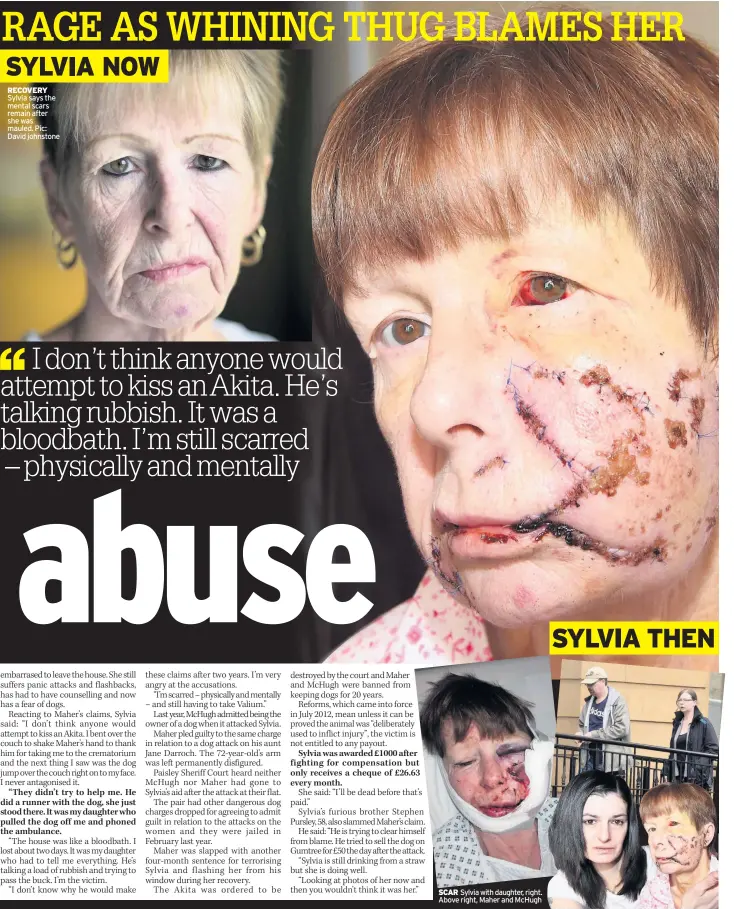  ??  ?? RECOVERY Sylvia says the mental scars remain after she was mauled. Pic: David johnstone SCAR Sylvia with daughter, right. Above right, Maher and McHugh