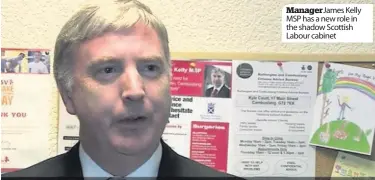  ??  ?? Manager James Kelly MSP has a new role in the shadow Scottish Labour cabinet