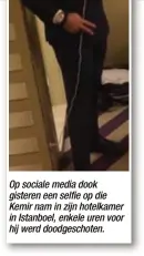  ??  ?? Op sociale media dook gisteren een selfie op die Kemir nam in zijn hotelkamer in Istanboel, enkele uren voor hij werd doodgescho­ten.