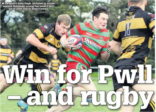  ?? RICHARD BIRCH ?? Pwllheli’s John Pugh, pictured in action against Bethesda, scored his team’s first try in their win at Nant Conwy