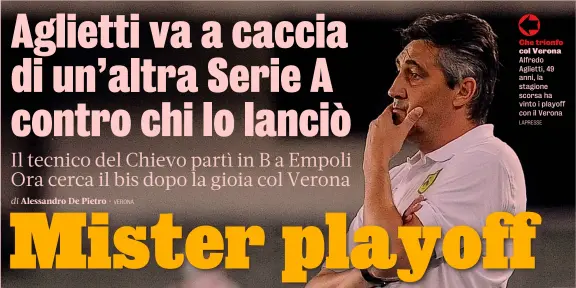  ?? LAPRESSE ?? Che trionfo col Verona Alfredo Aglietti, 49 anni, la stagione scorsa ha vinto i playoff con il Verona