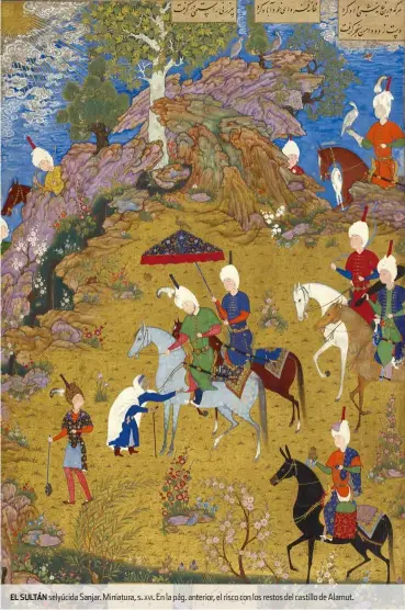  ??  ?? EL SULTÁN selyúcida Sanjar. Miniatura, s. xvi. En la pág. anterior, el risco con los restos del castillo de Alamut.