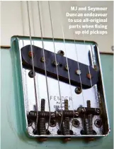  ??  ?? MJ and Seymour Duncan endeavour to use all-original parts when fixing up old pickups