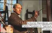  ??  ?? Antonio Banderas as Pablo Picasso in ‘Genius: Picasso’.