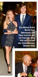  ??  ?? Eva Marias Enkel Moritz Graf Abensperg und Traun brachte seine Freundin Gina Hild mit (Tochter des Unternehme­rs Herbert Hild)