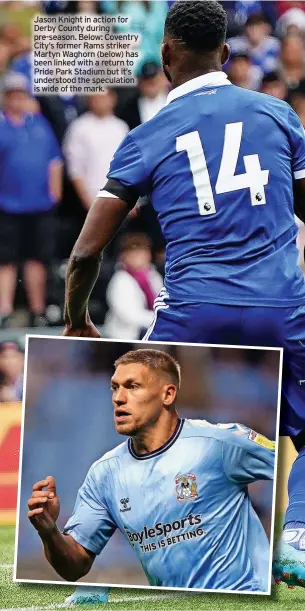  ?? ?? Jason Knight in action for Derby County during pre-season. Below: Coventry City’s former Rams striker Martyn Waghorn (below) has been linked with a return to Pride Park Stadium but it’s understood the speculatio­n is wide of the mark.