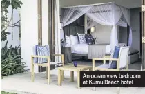  ??  ?? An ocean view bedroom at Kumu Beach hotel