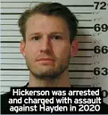  ?? ?? Hickerson was arrested and charged with assault against Hayden in 2020