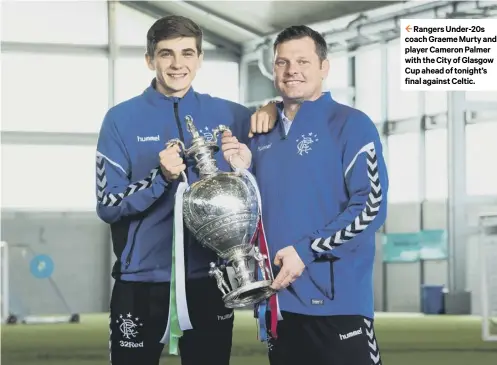  ??  ?? 2 Rangers Under-20s coach Graeme Murty and player Cameron Palmer with the City of Glasgow Cup ahead of tonight’s final against Celtic.