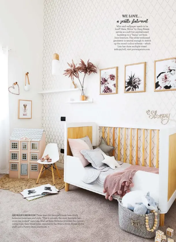  ??  ?? GEORGIA’S BEDROOM Three-year-old Georgia’s room beautifull­y balances sweetness and style. “This is actually the most feminine her room has looked,” says Lisa. Wall art from Yorkelee provides the current colour cues, their blush tones repeated in the...