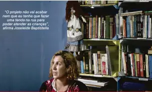  ?? Ricardo Chicarelli ?? “O projeto não vai acabar nem que eu tenha que fazer uma tenda na rua para poder atender as crianças”, afirma Joseleide Baptistell­a