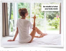  ??  ?? Be mindful of what your body needs