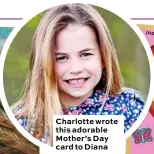  ??  ?? Charlotte wrote this adorable Mother’s Day card to Diana