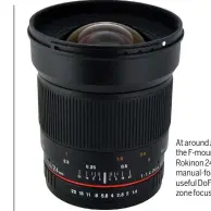  ??  ?? At around £500/$500, the F-mount Samyang/ Rokinon 24mm is a manual-focus lens with useful DOF markers for zone focusing.