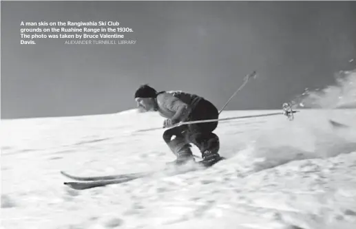  ?? ALEXANDER TURNBULL LIBRARY ?? A man skis on the Rangiwahia Ski Club grounds on the Ruahine Range in the 1930s. The photo was taken by Bruce Valentine Davis.