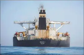  ?? Marcos Moreno Associated Press ?? THE U.S. tried to seize Grace 1, the tanker carrying Iranian oil, Gibraltar said. Iran accused the United States of trying to “steal our property on the high seas.”