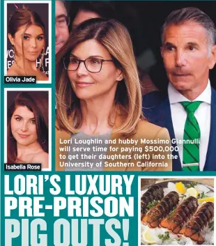  ??  ?? Olivia Jade
Isabella Rose
Lori Loughlin and hubby Mossimo Giannulli will serve time for paying $500,000 to get their daughters (left) into the University of Southern California