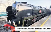  ??  ?? &gt; Prince Charles arrives in Cardiff on the Royal Train, pulled by a steam locomotive