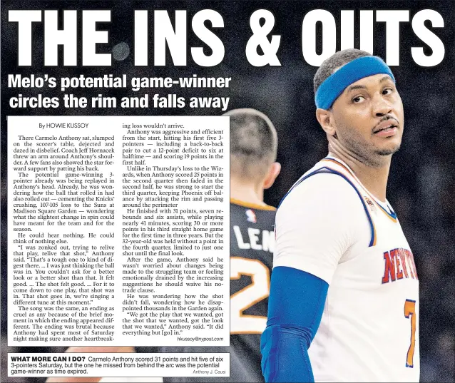  ?? Anthony J. Causi ?? WHAT MORE CAN I DO? Carmelo Anthony scored 31 points and hit five of six 3-pointers Saturday, but the one he missed from behind the arc was the potential game-winner as time expired.