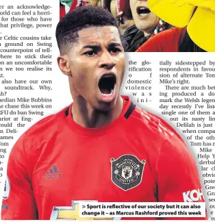  ??  ?? the glorificat­ion o f domestic violence was initially > Sport is reflective of our society but it can also change it – as Marcus Rashford proved this week