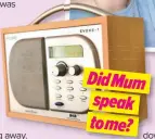  ??  ?? Did Mum speak to me?