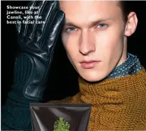  ??  ?? Showcase your jawline, like at Canali, with the best in facial care