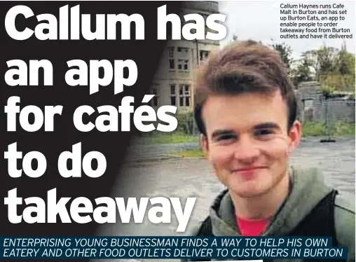  ??  ?? Callum Haynes runs Cafe Malt in Burton and has set up Burton Eats, an app to enable people to order takeaway food from Burton outlets and have it delivered