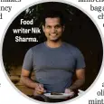  ??  ?? Food writer Nik Sharma.