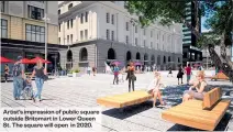  ??  ?? Artist’s impression of public square outside Britomart in Lower Queen St. The square will open in 2020.