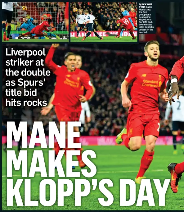  ??  ?? QUICK ONE TWO: Sadio Mane slots the first goal past a despairing Hugo Lloris (far left) and, two minutes later, expertly volleys in the second