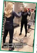  ??  ?? Michelle works out six days a week