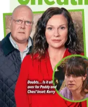  ?? ?? Doubts… Is it all over for Paddy and Chas? Inset: Kerry