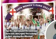  ?? ?? Top TV... Joel enjoyed the Lionesses’ Euros win, and (right) This Is Going to Hurt, starring Ben Whishaw