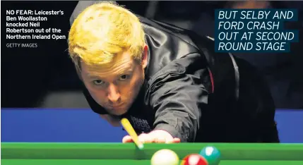  ?? GETTY IMAGES ?? NO FEAR: Leicester’s Ben Woollaston knocked Neil Robertson out of the Northern Ireland Open