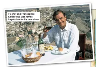  ??  ?? TV chef and Francophil­e Keith Floyd was James’ inspiratio­n for his new show