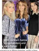  ??  ?? With co-stars Samia Longchambo­n and Lucy Fallon