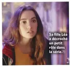  ??  ?? Sa fille Léa a décroché un petit rôle dans la série.