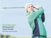  ?? PICTURE: GOLFFILE/GUI ?? Cape Town test: Portmarnoc­k’s Conor Purcell