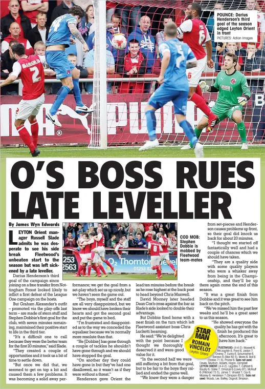  ?? PICTURES: Action Images ?? COD MOB: Stephen Dobbie is mobbed by Fleetwood team-mates STAR MAN ROMAI
N VINCEL
OT Leyton
Orient POUNCE: Darius Henderson’s third goal of the season edged Leyton Orient in front