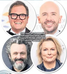  ??  ?? Host Alan Carr, co-presenter, Tom Allen with, below, team captains Michael Sheen and Jennifer Saunders