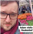  ?? ?? Adam visits Keukenhof