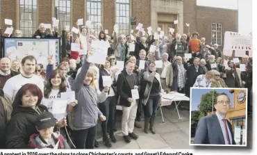  ??  ?? A protest in 2016 over the plans to close Chichester’s courts, and (inset) Edward Cooke